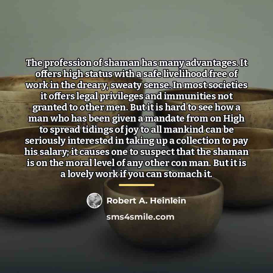 “The profession of shaman has many advantages. It offers high…” quote by Robert A. Heinlein