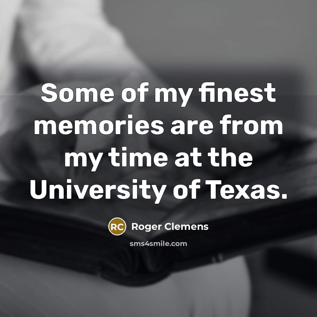 “Some of my finest memories are from my time at…” quote by Roger Clemens