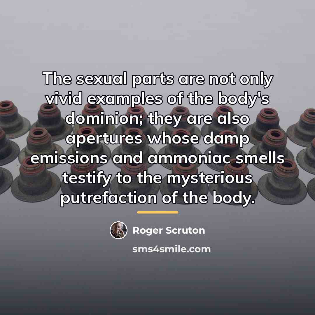 “The sexual parts are not only vivid examples of the…” quote by Roger Scruton