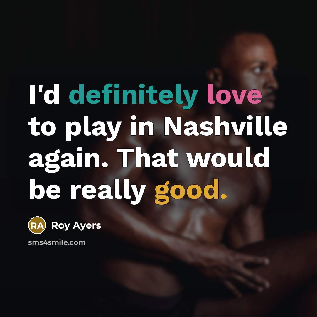 “I'd definitely love to play in Nashville again. That would be really good.” quote by Roy Ayers