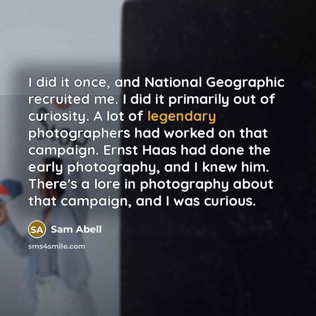 “I did it once, and National Geographic recruited me. I…” quote by Sam Abell