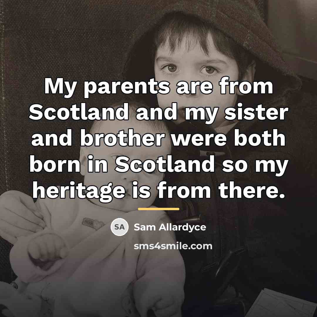 “My parents are from Scotland and my sister and brother…” quote by Sam Allardyce