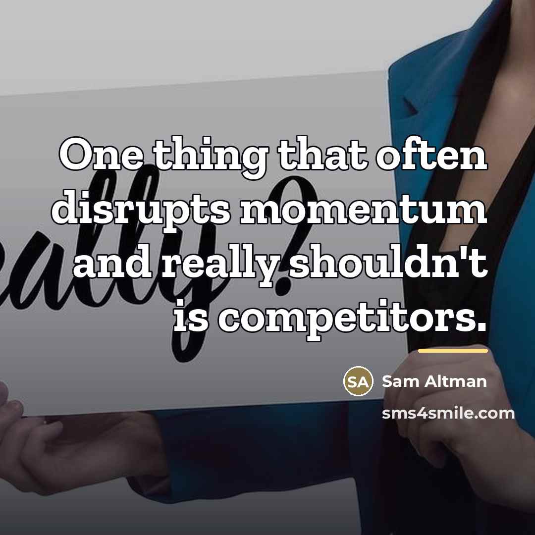 “One thing that often disrupts momentum and really shouldn't is…” quote by Sam Altman
