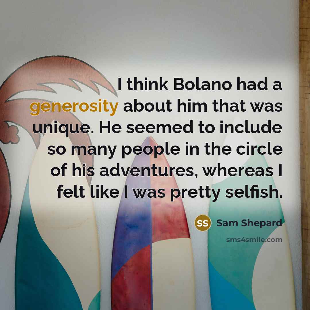 “I think Bolano had a generosity about him that was…” quote by Sam Shepard