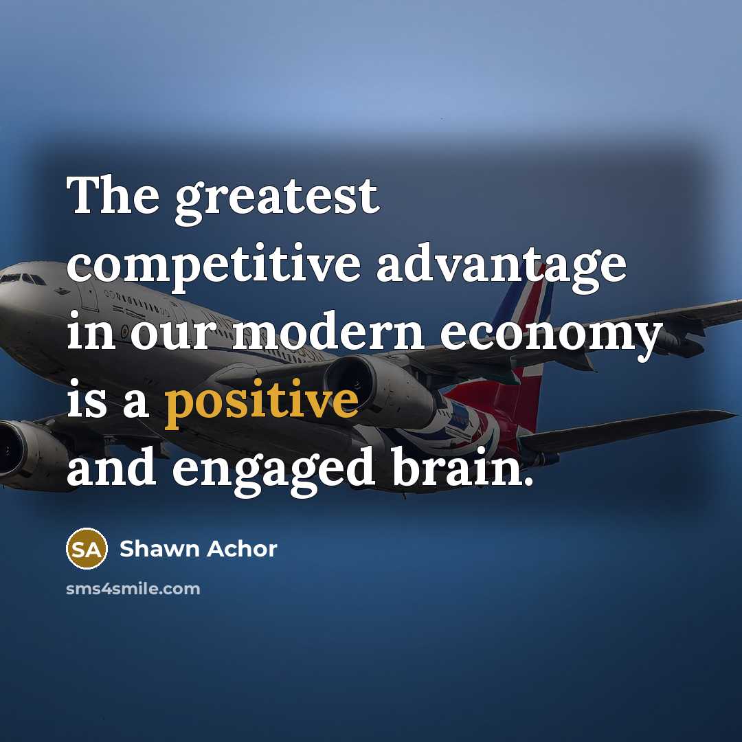 “The greatest competitive advantage in our modern economy is a…” quote by Shawn Achor