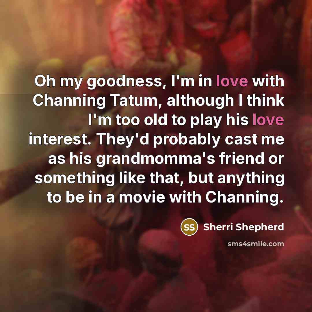 “Oh my goodness, I'm in love with Channing Tatum, although…” quote by Sherri Shepherd