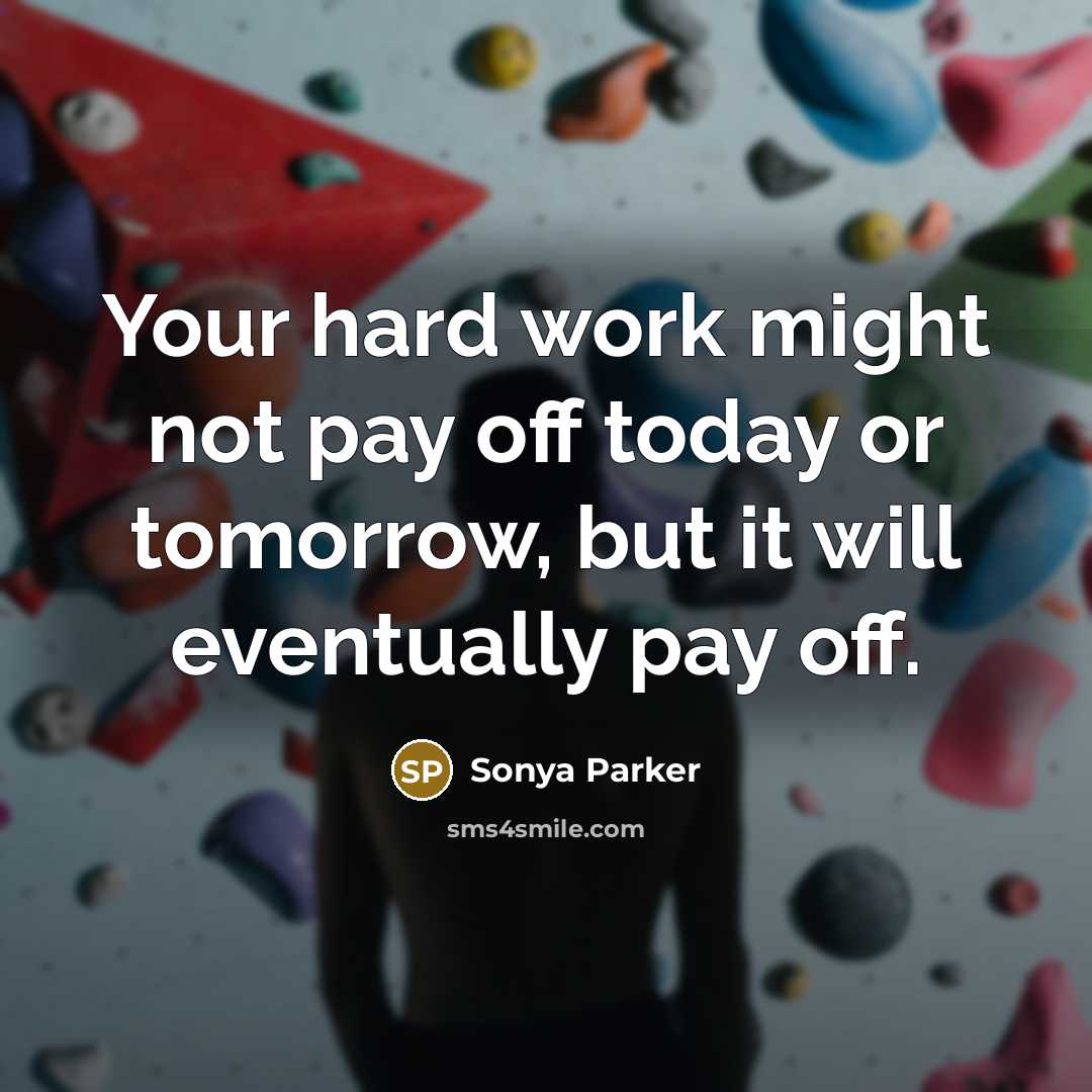 “Your hard work might not pay off today or tomorrow,…” quote by Sonya Parker