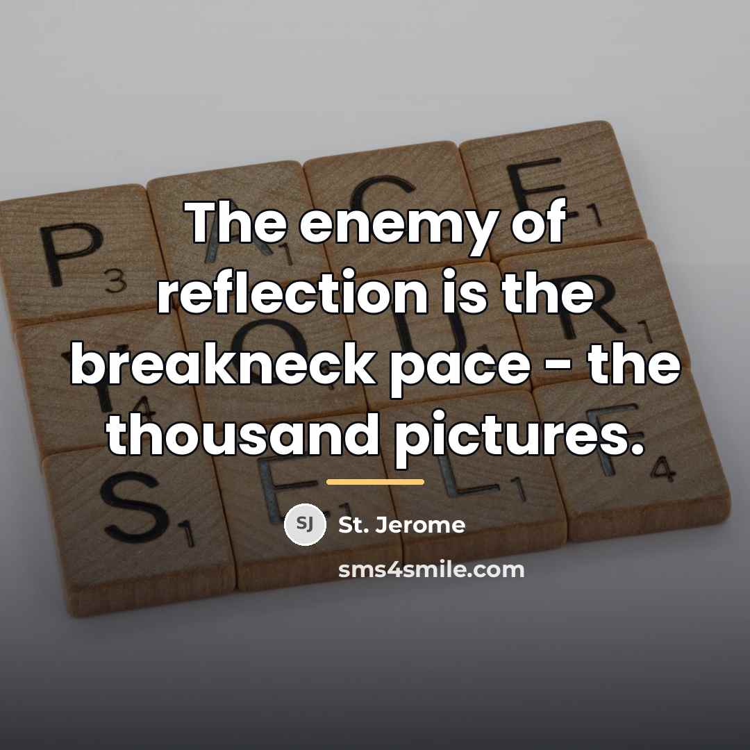 “The enemy of reflection is the breakneck pace - the…” quote by St. Jerome