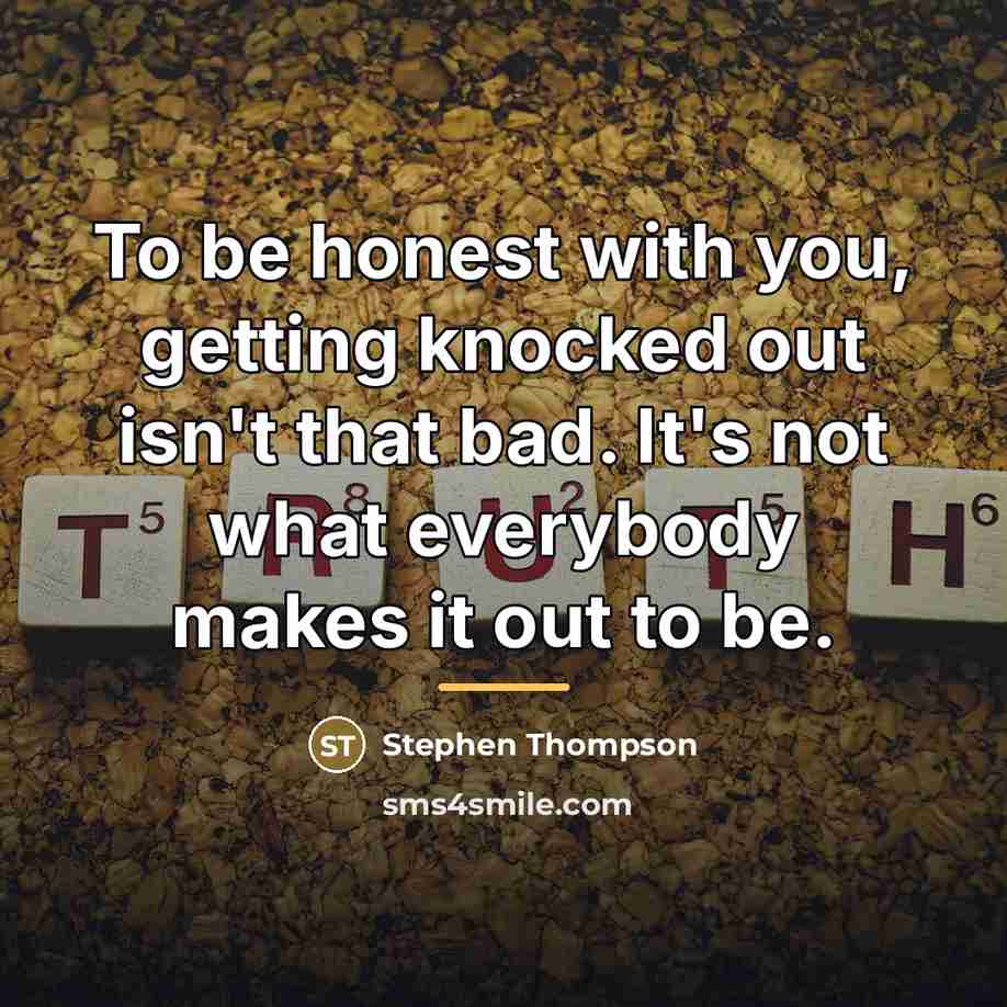“To be honest with you, getting knocked out isn't that…” quote by Stephen Thompson