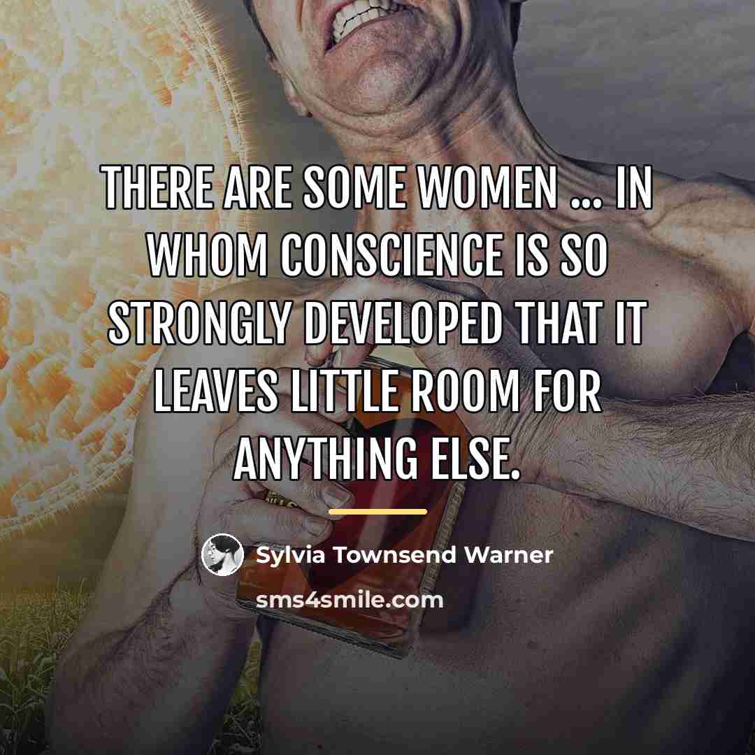 “There are some women ... in whom conscience is so…” quote by Sylvia Townsend Warner