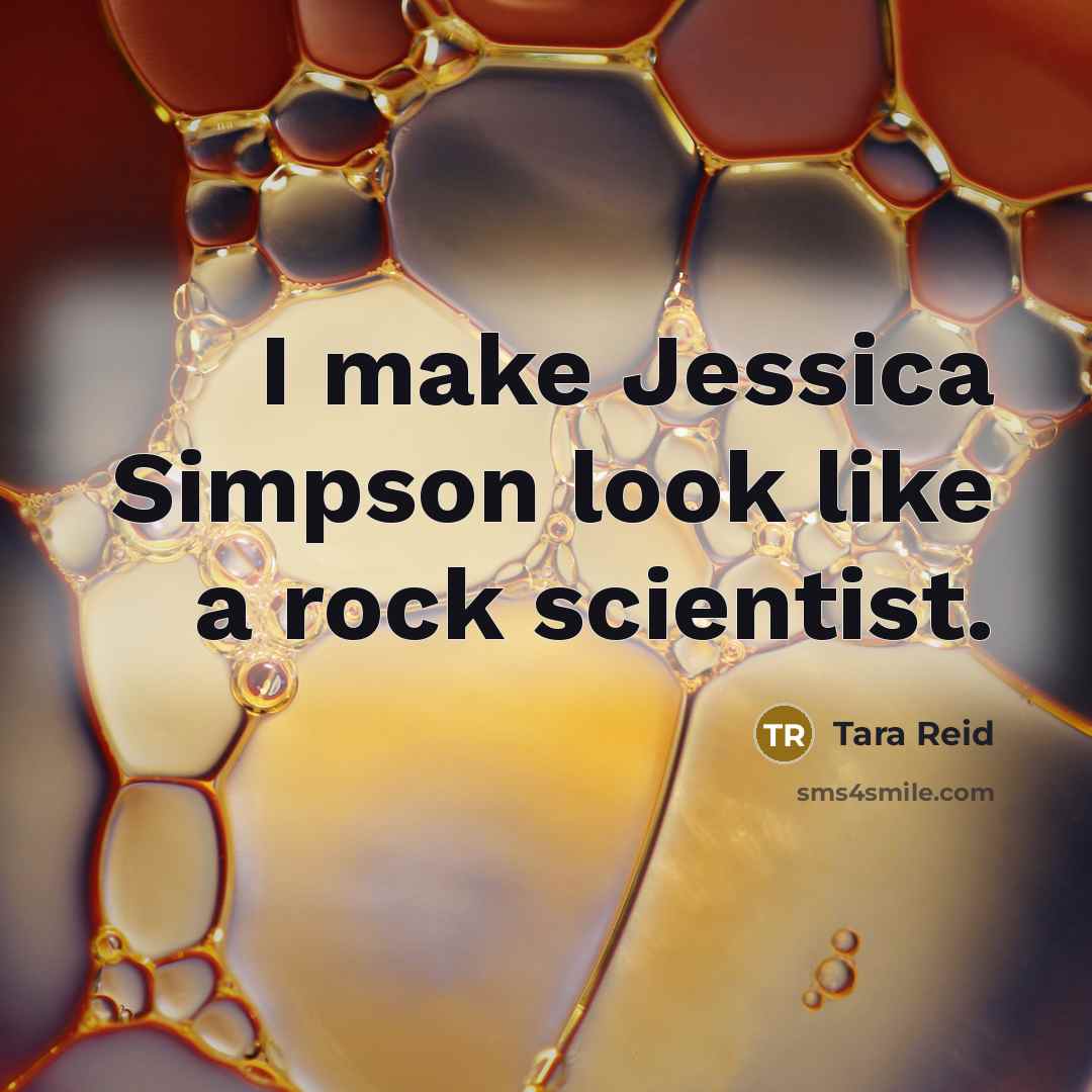 “I make Jessica Simpson look like a rock scientist.…” quote by Tara Reid