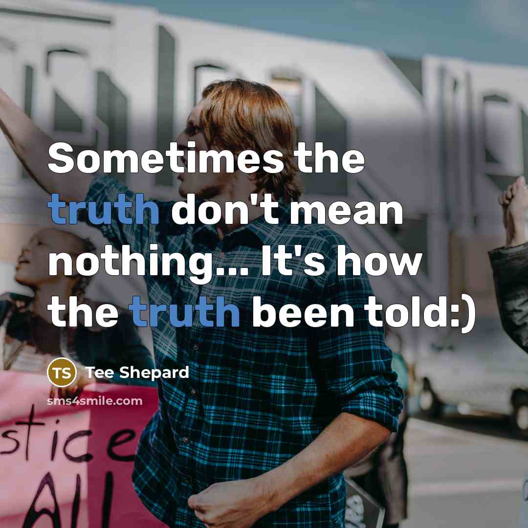 “Sometimes the truth don't mean nothing... It's how the truth…” quote by Tee Shepard