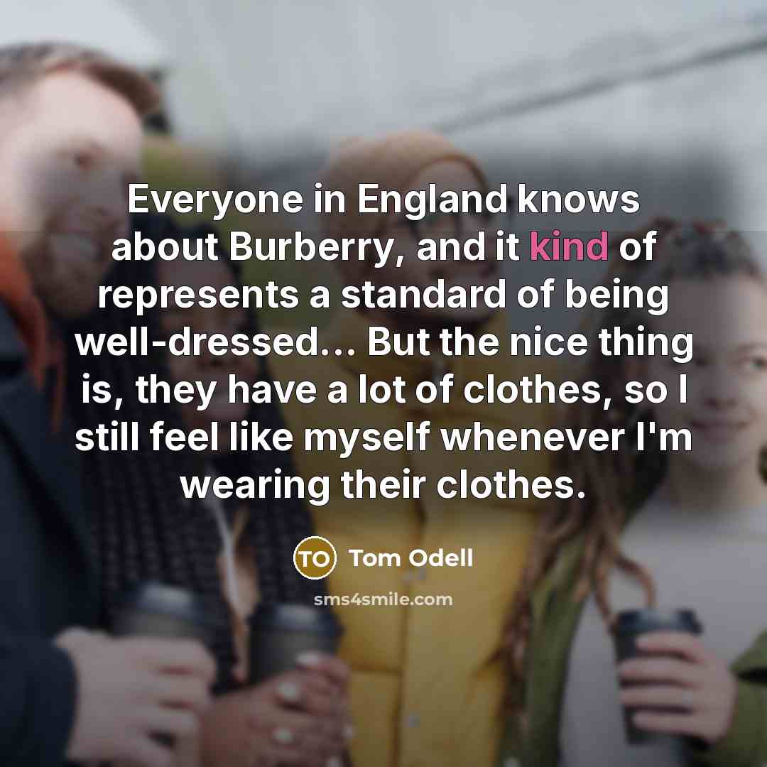 “Everyone in England knows about Burberry, and it kind of…” quote by Tom Odell