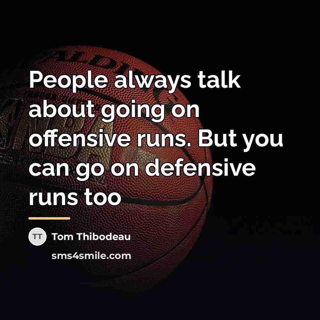 “People always talk about going on offensive runs. But you…” quote by Tom Thibodeau