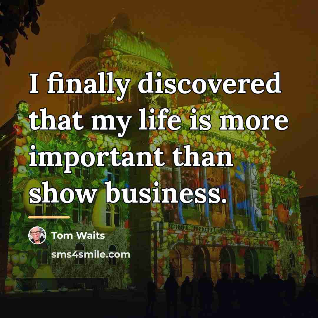 “I finally discovered that my life is more important than…” quote by Tom Waits