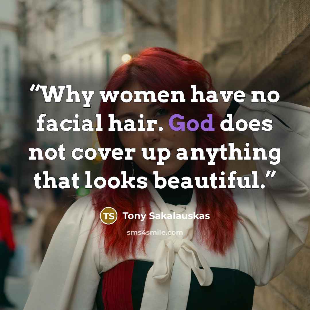 “Why women have no facial hair. God does not cover up anything that looks beautiful.” quote by Tony Sakalauskas