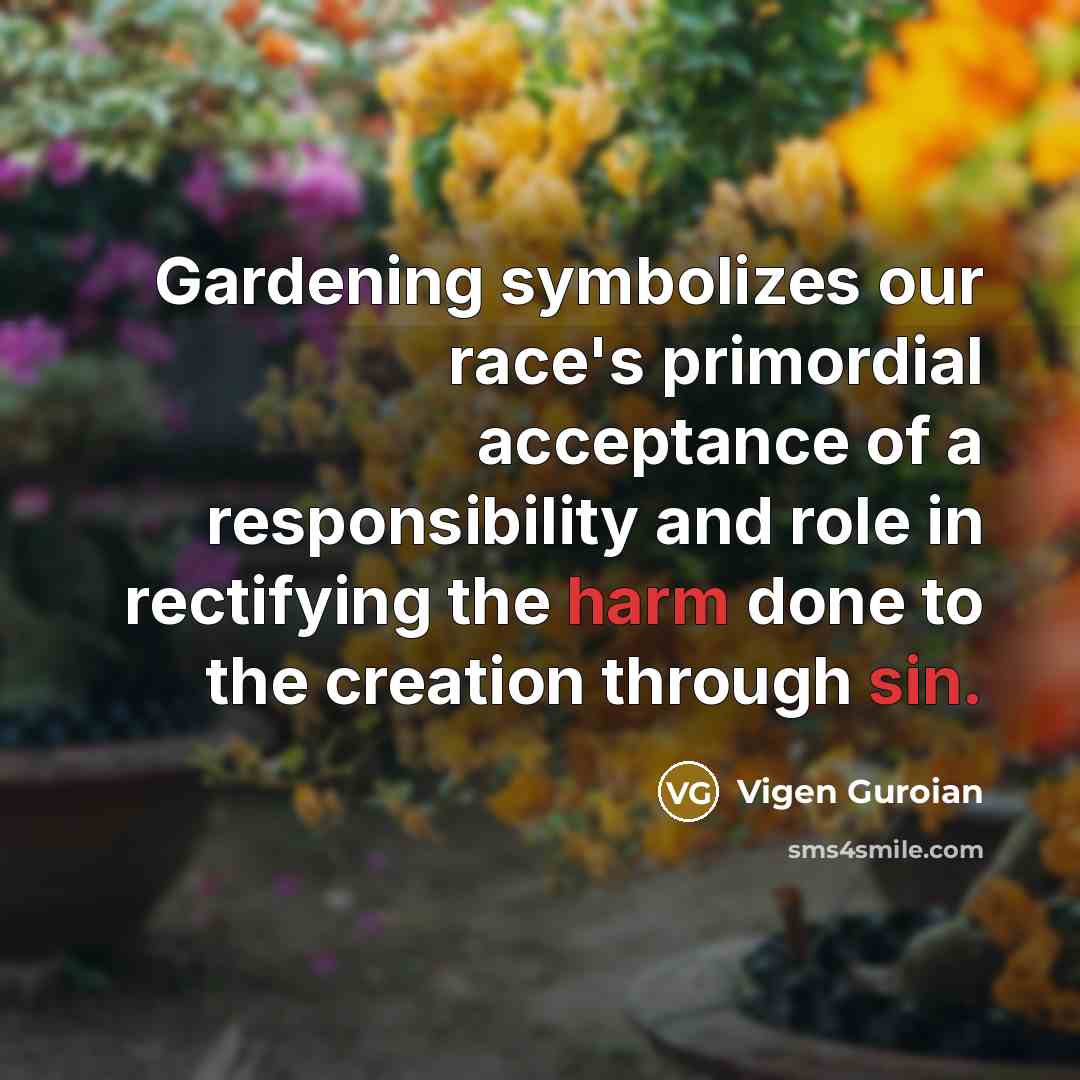 “Gardening symbolizes our race's primordial acceptance of a responsibility and…” quote by Vigen Guroian