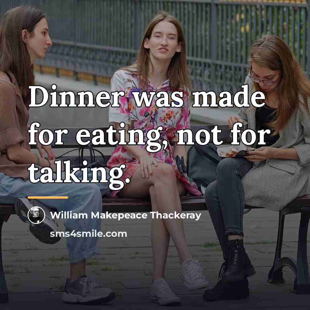 “Dinner was made for eating, not for talking.…” quote by William Makepeace Thackeray