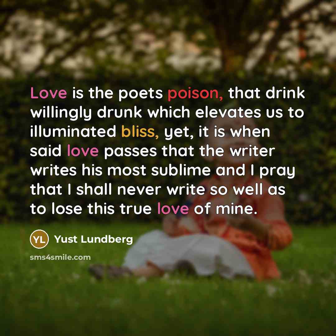“Love is the poets poison, that drink willingly drunk which…” quote by Yust Lundberg