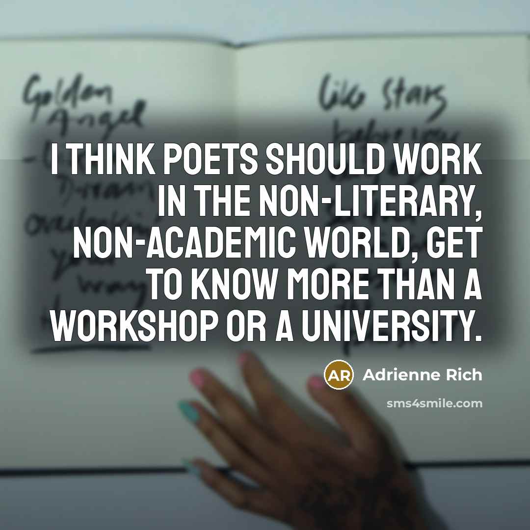 “I think poets should work in the non-literary, non-academic world,…” quote by Adrienne Rich