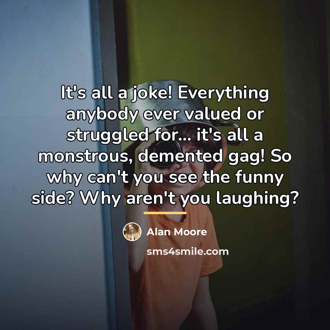 “It's all a joke! Everything anybody ever valued or struggled…” quote by Alan Moore