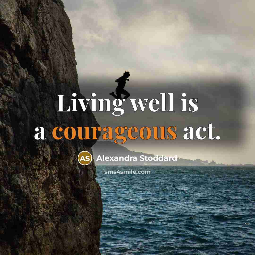 “Living well is a courageous act.…” quote by Alexandra Stoddard