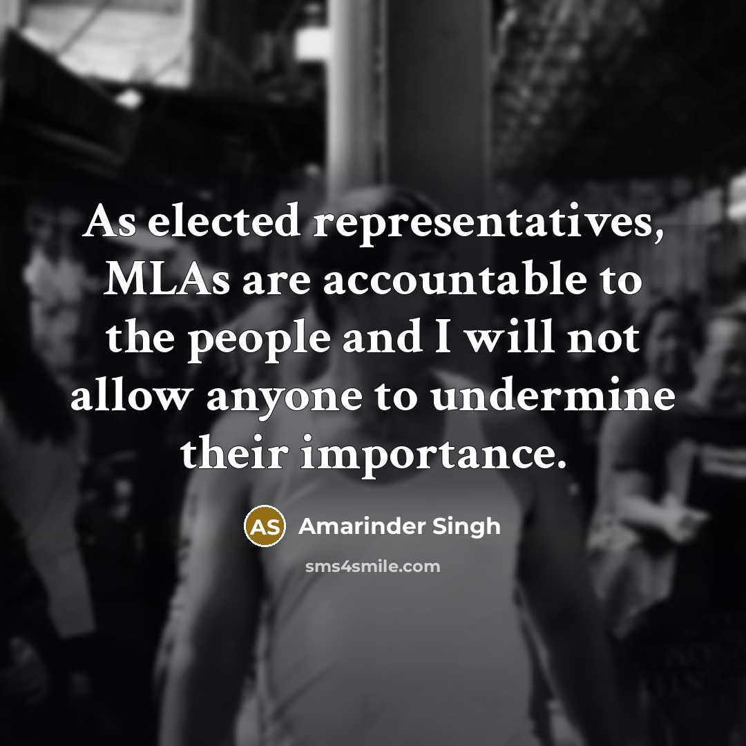 “As elected representatives, MLAs are accountable to the people and I will not allow anyone to undermine their importance.” quote by Amarinder Singh