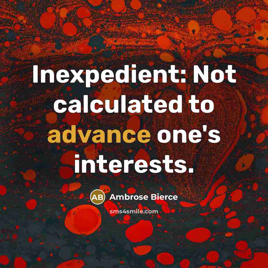 “Inexpedient: Not calculated to advance one's interests.…” quote by Ambrose Bierce