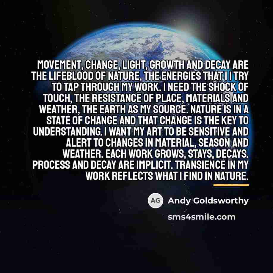 “Movement, change, light, growth and decay are the lifeblood of…” quote by Andy Goldsworthy