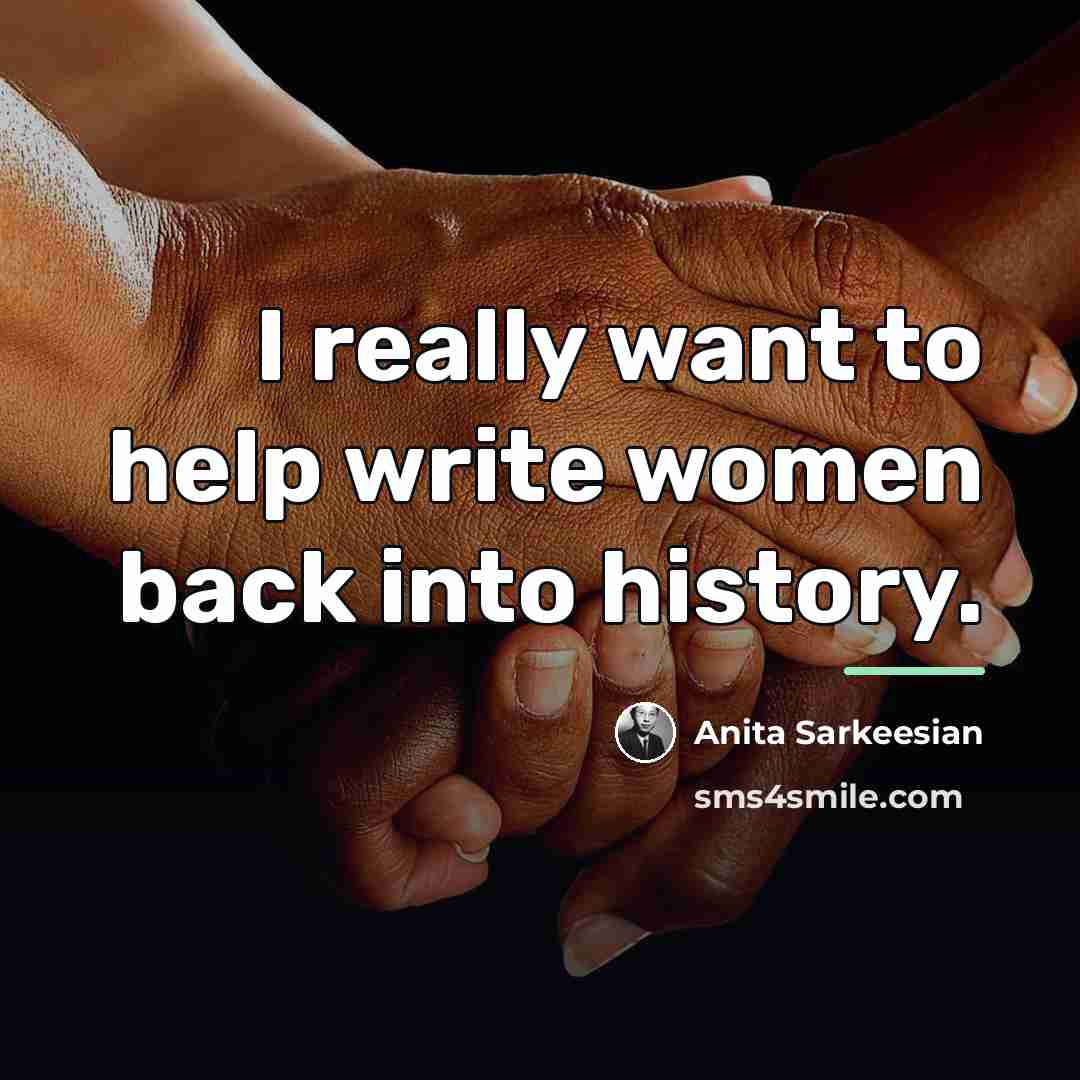 “I really want to help write women back into history.…” quote by Anita Sarkeesian