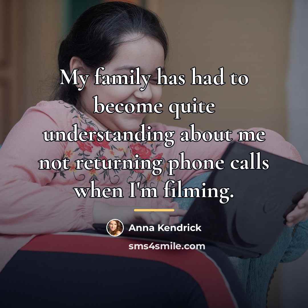 “My family has had to become quite understanding about me…” quote by Anna Kendrick