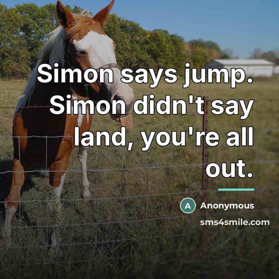 “Simon says jump. Simon didn't say land, you're all out.…” quote by Anonymous