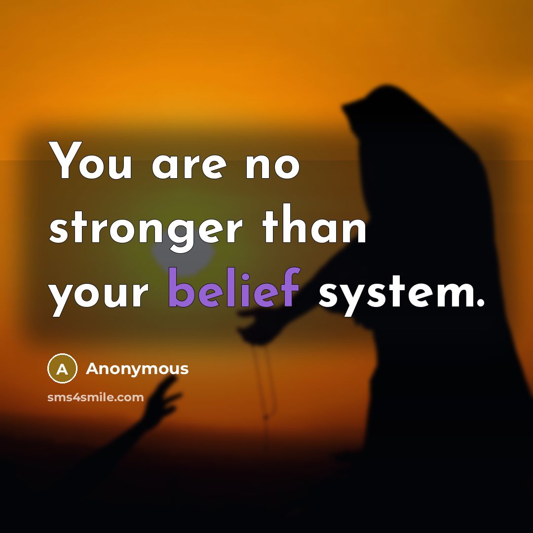 “You are no stronger than your belief system.…” quote by Anonymous