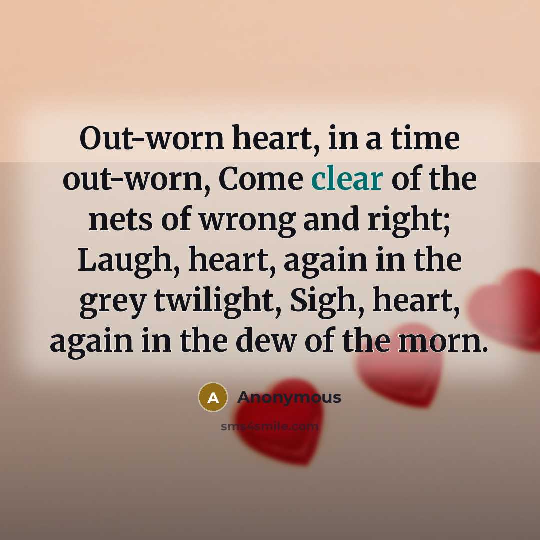 “Out-worn heart, in a time out-worn, Come clear of the…” quote by Anonymous