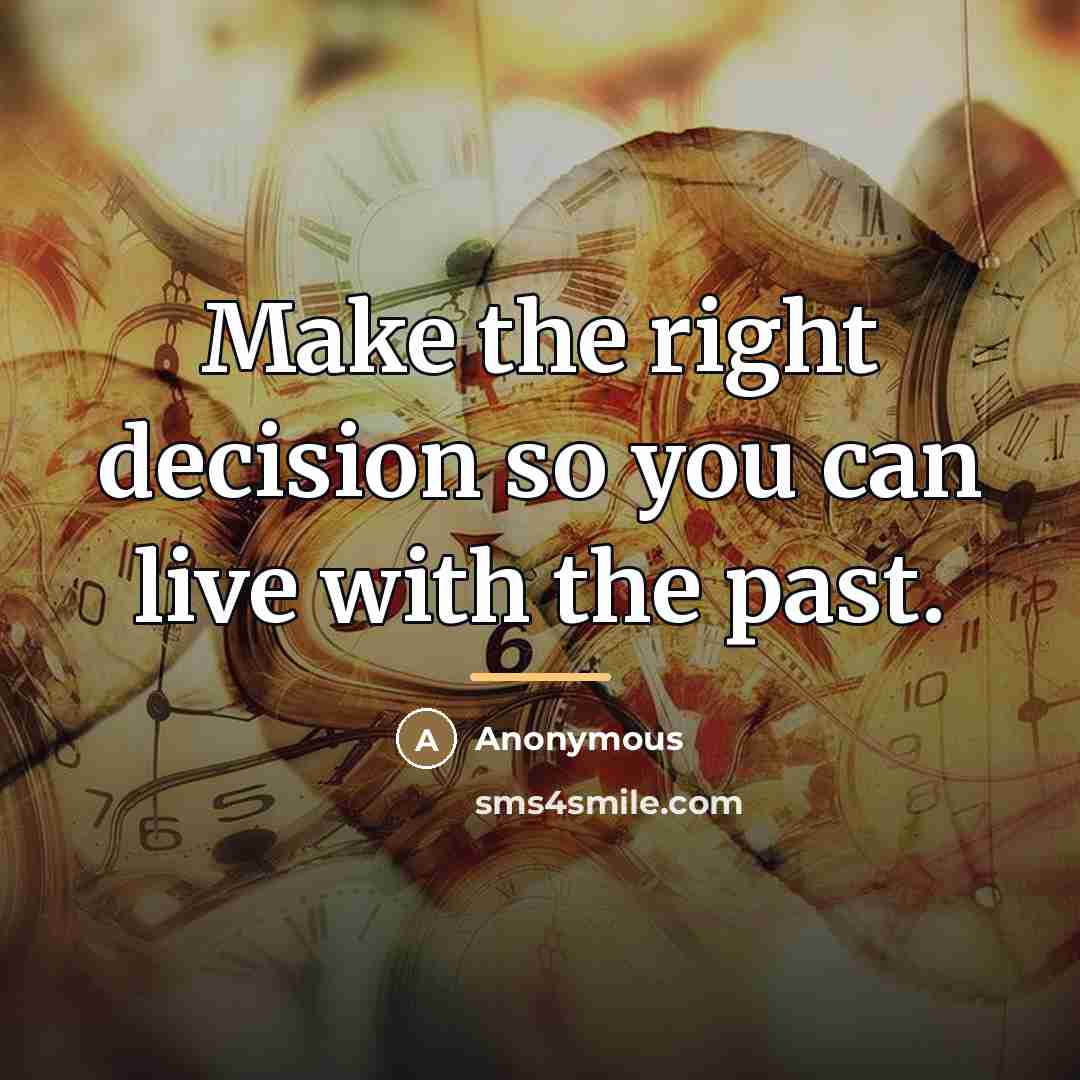 “Make the right decision so you can live with the…” quote by Anonymous