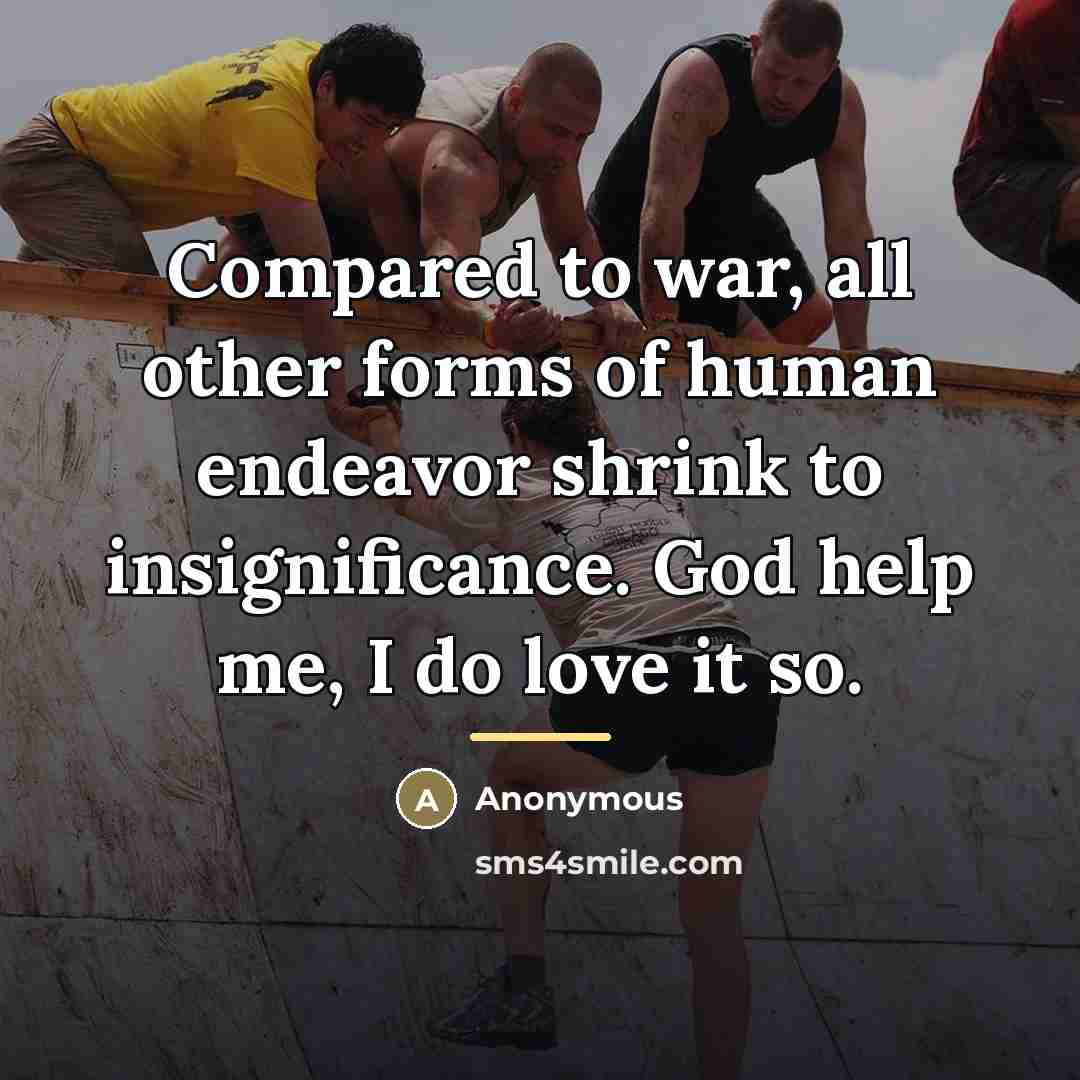 “Compared to war, all other forms of human endeavor shrink…” quote by Anonymous