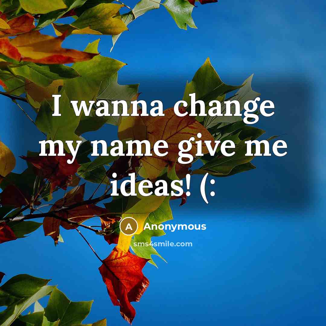 “I wanna change my name give me ideas! (:…” quote by Anonymous