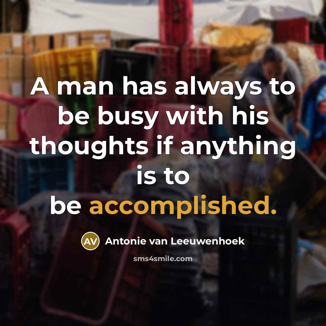 “A man has always to be busy with his thoughts…” quote by Antonie van Leeuwenhoek