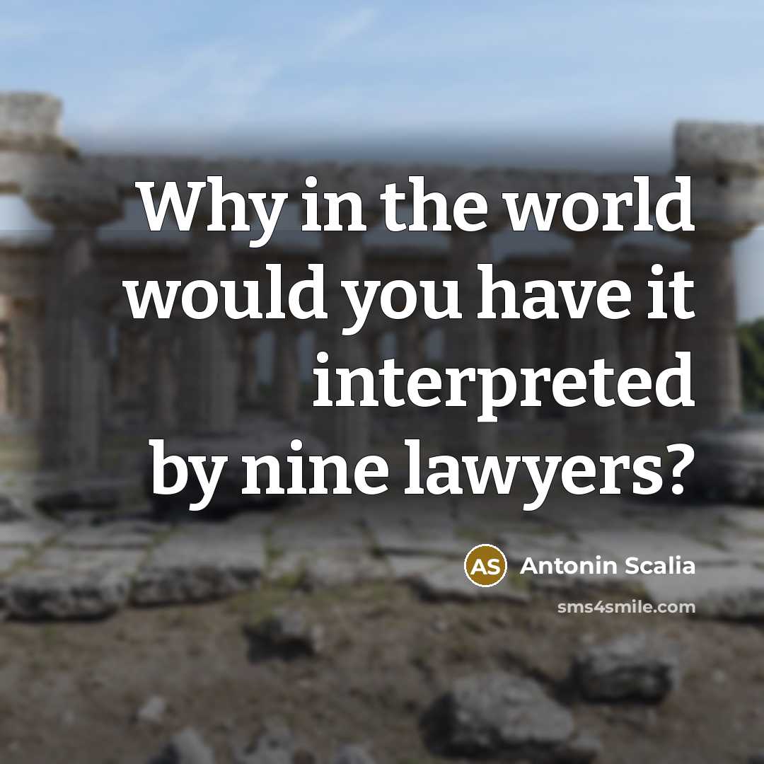 “Why in the world would you have it interpreted by…” quote by Antonin Scalia
