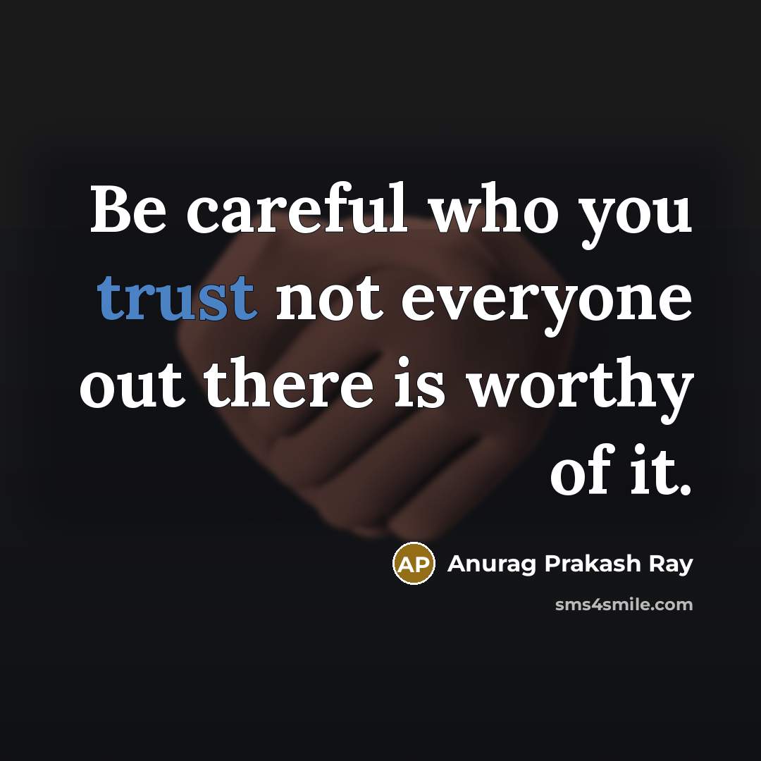 “Be careful who you trust not everyone out there is…” quote by Anurag Prakash Ray