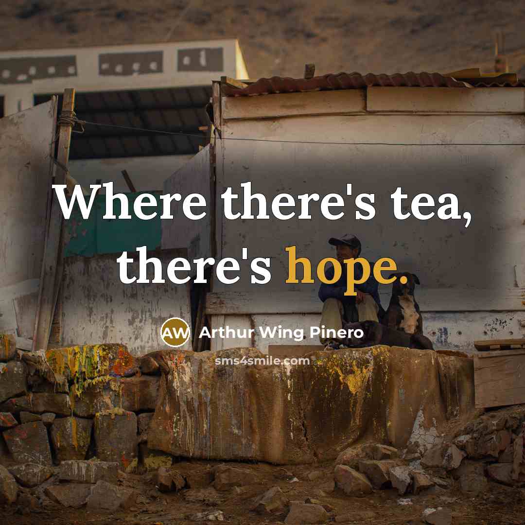“Where there's tea, there's hope.” quote by Arthur Wing Pinero