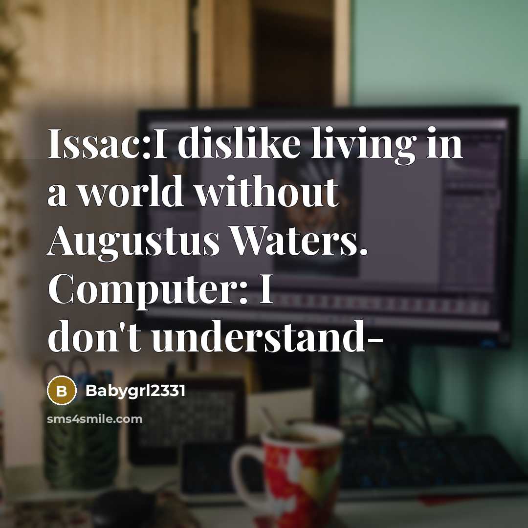 “Issac:I dislike living in a world without Augustus Waters. Computer:…” quote by Babygrl2331