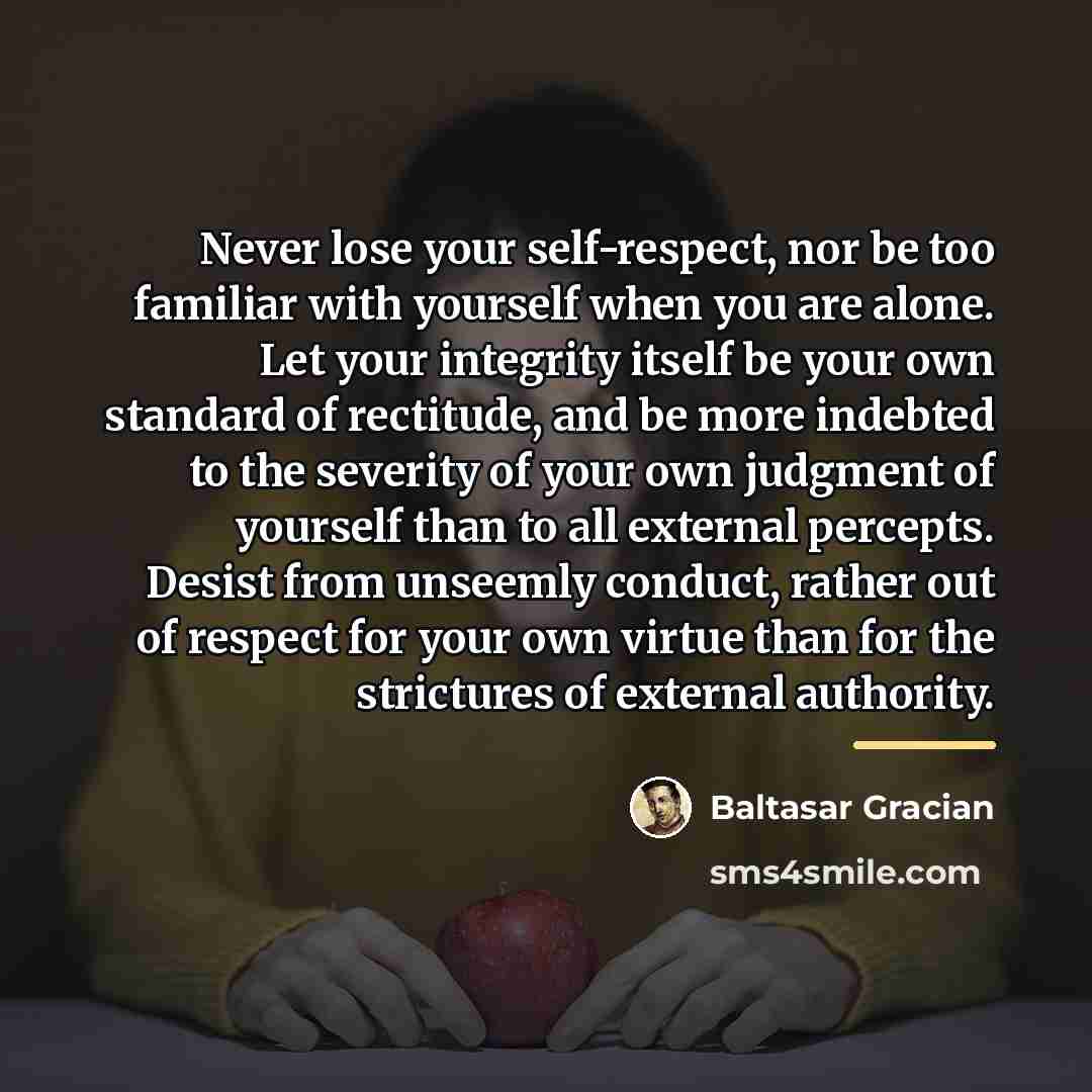 “Never lose your self-respect, nor be too familiar with yourself…” quote by Baltasar Gracian