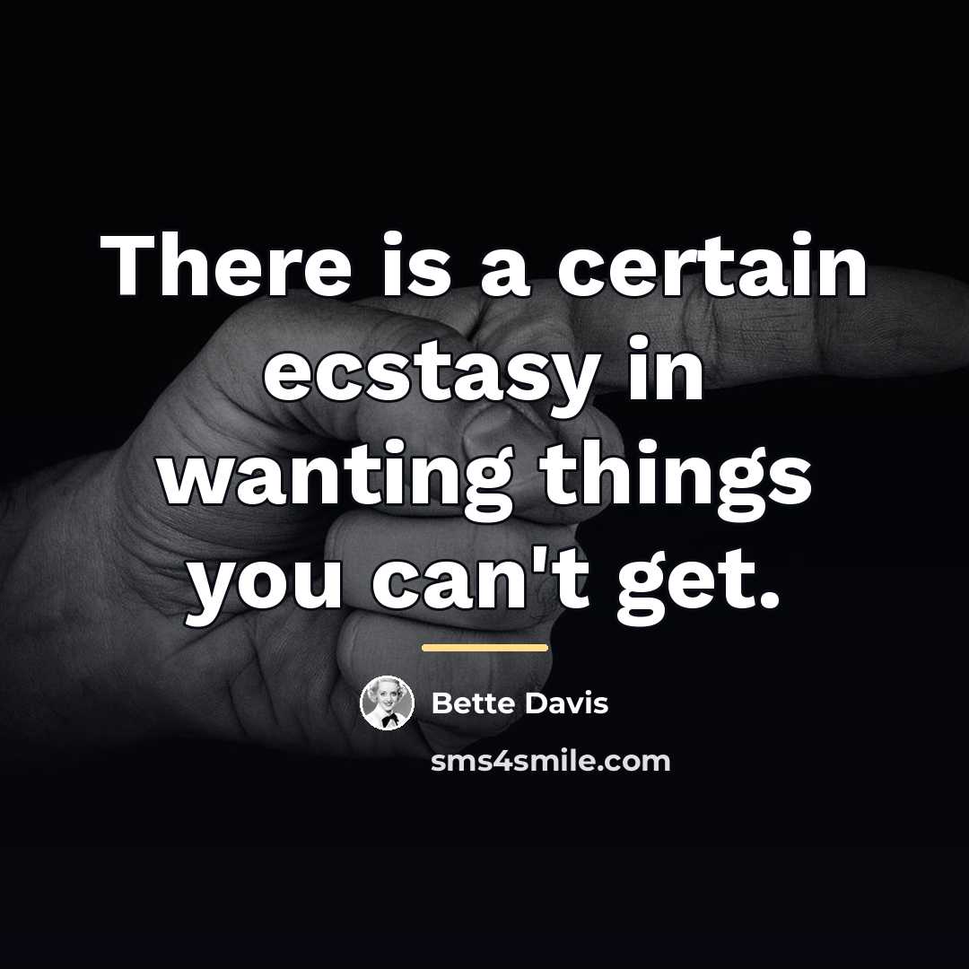 “There is a certain ecstasy in wanting things you can't…” quote by Bette Davis