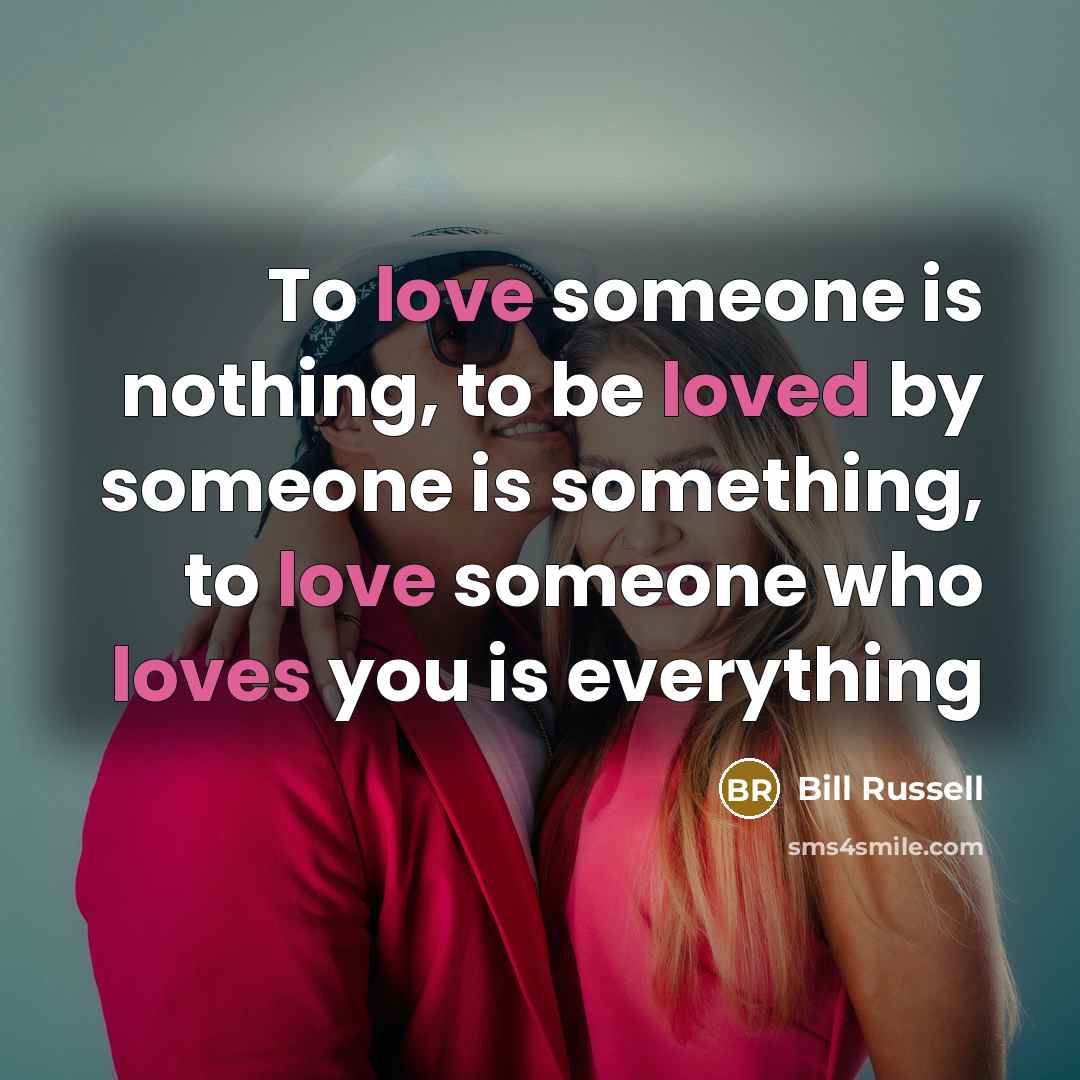 “To love someone is nothing, to be loved by someone…” quote by Bill Russell