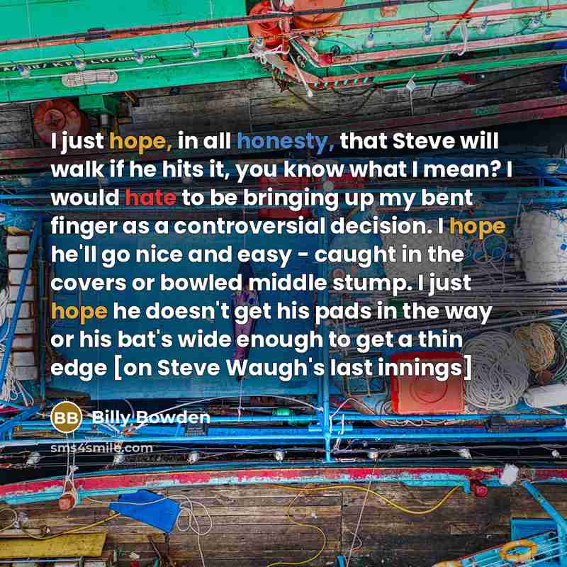 “I just hope, in all honesty, that Steve will walk…” quote by Billy Bowden