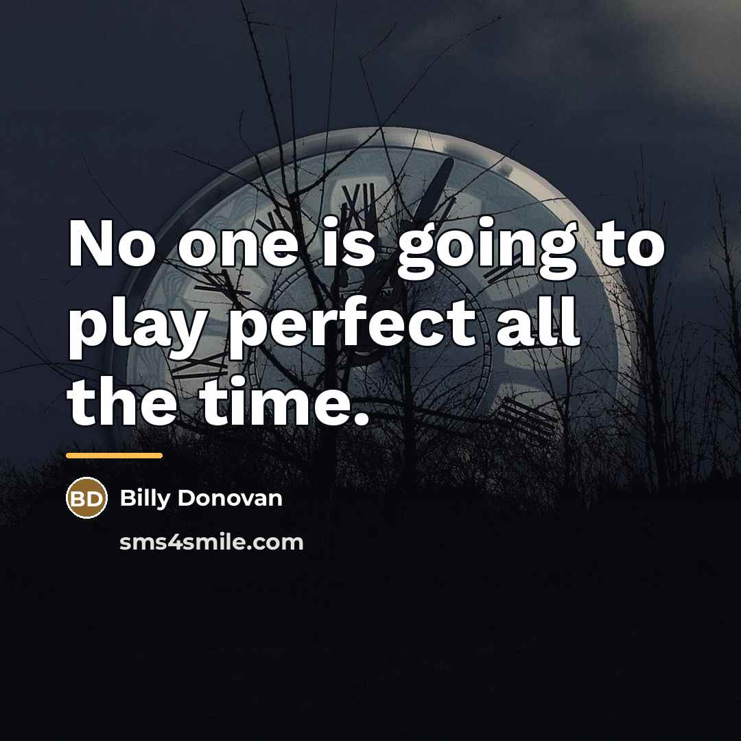 “No one is going to play perfect all the time.…” quote by Billy Donovan