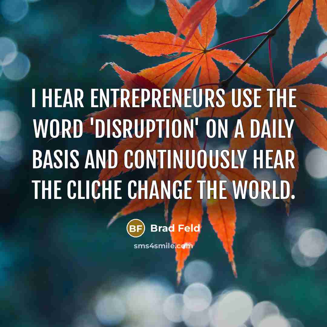 “I hear entrepreneurs use the word 'disruption' on a daily…” quote by Brad Feld