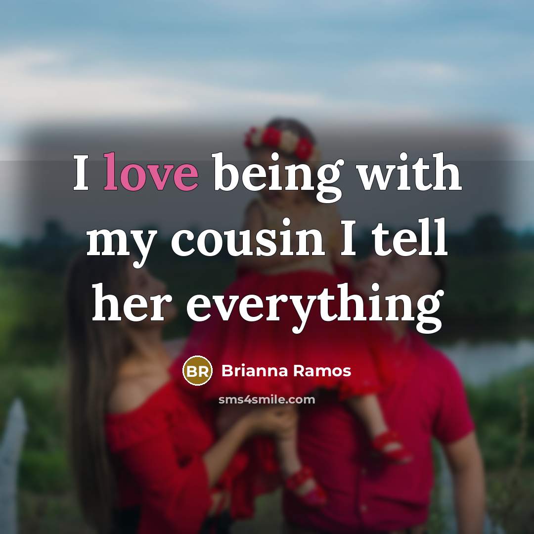 “I love being with my cousin I tell her everything…” quote by Brianna Ramos