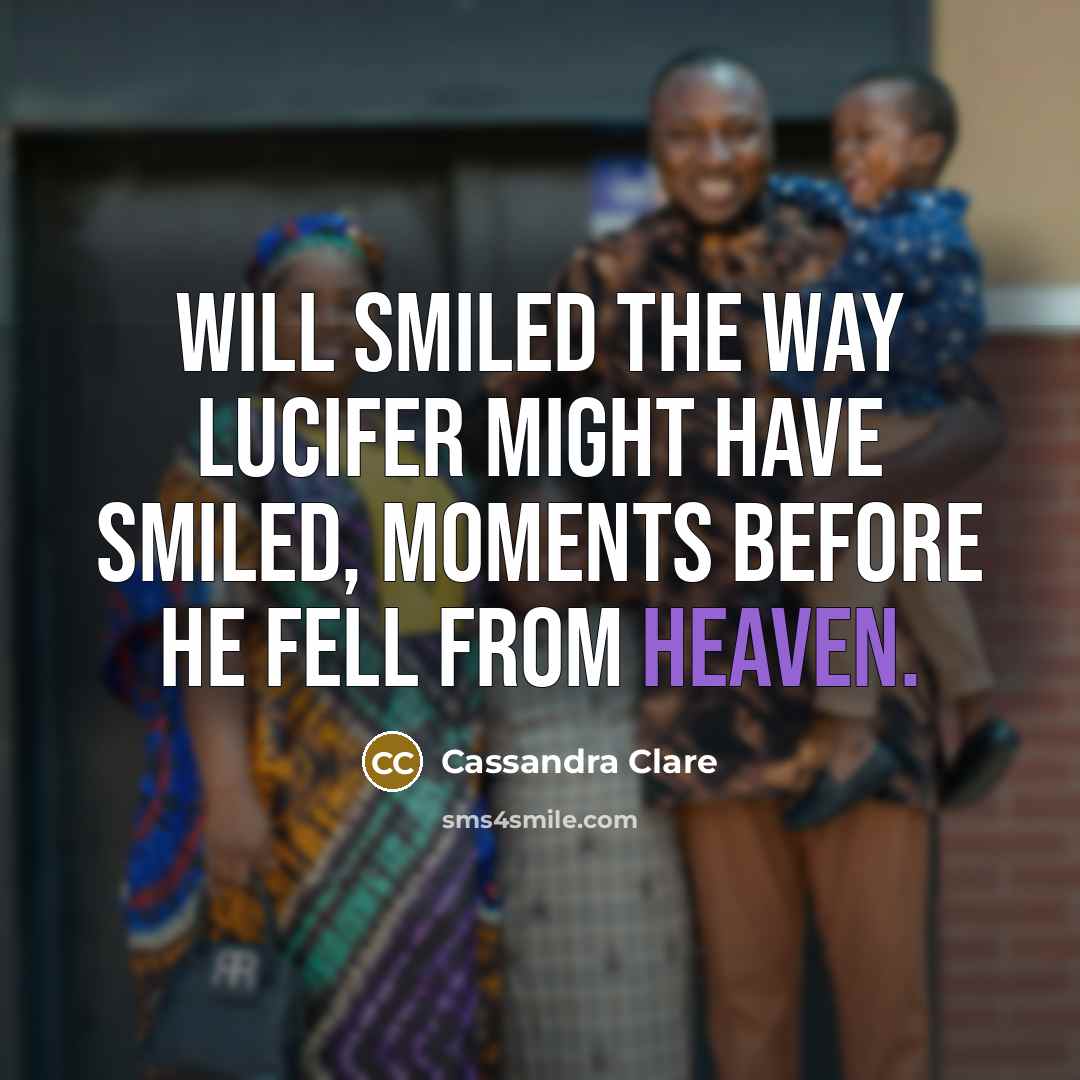 “Will smiled the way Lucifer might have smiled, moments before…” quote by Cassandra Clare